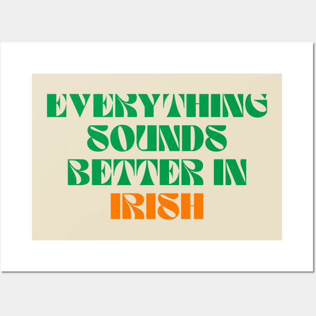 Everything Sounds Better In Irish Wall Art by Eire